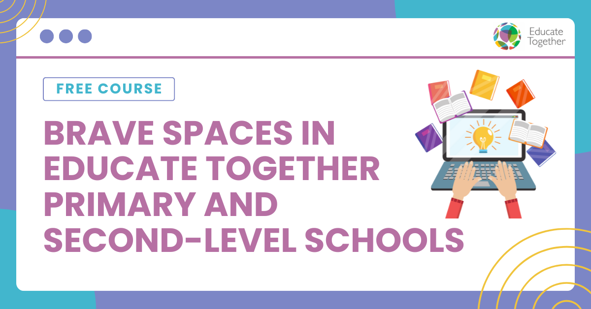 Brave Spaces in Educate Together Primary and Second-Level Schools Brave Spaces in Educate Together Primary and Second-Level Schools